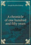 A Chronicle Of One Hundred And Fifty Years di Joseph Bucklin Bishop edito da Book On Demand Ltd.