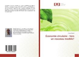 Économie circulaire - Vers un nouveau modèle? di Ahmed Smaili edito da Éditions universitaires européennes
