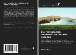 Bio remediación ambiental de metales pesados di Amber Gad edito da Ediciones Nuestro Conocimiento