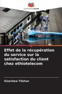 Effet de la récupération du service sur la satisfaction du client chez ethiotelecom di Gizachew Tilahun edito da Editions Notre Savoir