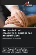 Reti sociali dei caregiver di anziani non autosufficienti di César Augusto Gómez Santos, John Jaime de La Rosa Bobdilla, Leonardo Iván Quintana Urrea edito da Edizioni Sapienza