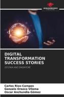 DIGITAL TRANSFORMATION SUCCESS STORIES di Carlos Rios-Campos, Gonzalo Orozco Vilema, Oscar Anchundia-Gómez edito da Our Knowledge Publishing