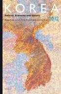 Korea 2012: Politics, Economy and Society edito da BRILL ACADEMIC PUB