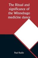 The ritual and significance of the Winnebago medicine dance di Paul Radin edito da Alpha Editions