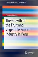 The Growth Of The Fruit And Vegetable Export Industry In Peru di Tatsuya Shimizu edito da Springer Verlag, Singapore