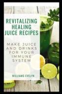 REVITALIZING HEALING JUICE RECIPES di EVELYN WILLIAMS EVELYN edito da Independently Published
