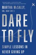 Dare To Fly di Martha McSally edito da Harpercollins Publishers Inc