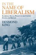 In the Name of Liberalism di Desmond King edito da OUP Oxford
