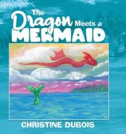 THE DRAGON MEETS A MERMAID di CHRISTINE DUBOIS edito da LIGHTNING SOURCE UK LTD