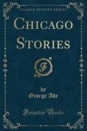 Chicago Stories (classic Reprint) di George Ade edito da Forgotten Books