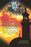 The Receding Shadow of the Prophet: The Rise and Fall of Radical Political Islam di Ray Takeyh, Nikolas K. Gvosdev edito da GREENWOOD PUB GROUP