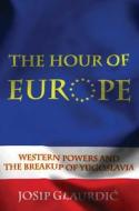 The Hour of Europe - Western Powers and the Breakup of Yugoslavia di Josip Glaurdic edito da Yale University Press