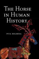 The Horse in Human History di Pita Kelekna edito da Cambridge University Press
