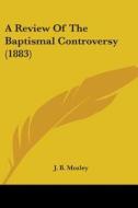 A Review of the Baptismal Controversy (1883) di James Bowling Mozley edito da Kessinger Publishing