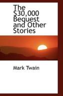 The $30,000 Bequest And Other Stories di Mark Twain edito da Bibliolife