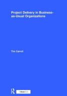 Project Delivery in Business-as-Usual Organizations di Tim Carroll edito da Routledge