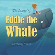 The Legend of Eddie the Whale di Mary Grace Whalen edito da LIGHTNING SOURCE INC