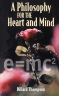 A Philosophy for the Heart and Mind di Dillard N. Thompson edito da iUniverse