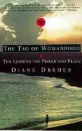 The Tao of Womanhood: Ten Lessons for Power and Peace di Diane Dreher edito da William Morrow & Company