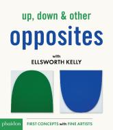 Up, Down & Other Opposites With Ellsworth Kelly di Ellsworth Kelly edito da Phaidon Press Ltd