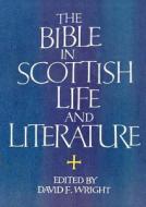 The Bible In Scottish Life And Literature di David F. Wright edito da St Andrew Press