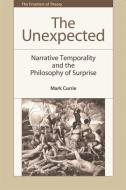 The Unexpected: Narrative Temporality and the Philosophy of Surprise di Mark Currie edito da PAPERBACKSHOP UK IMPORT