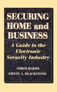 Securing Home and Business: A Guide to the Electronic Security Industry di Erwin Blackstone, Simon Hakim edito da BUTTERWORTH HEINEMANN