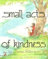 Small Acts of Kindness di James Vollbracht edito da Paulist Press International,U.S.