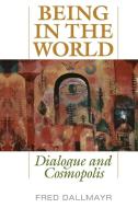 Being in the World di Fred Dallmayr edito da The University Press of Kentucky