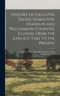 History of Gallatin, Saline, Hamilton, Franklin and Williamson Counties, Illinois, From the Earliest Time to the Present: Together With ... Biographic di Anonymous edito da LEGARE STREET PR