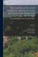The Castellated And Domestic Architecture Of Scotland From The Twelfth To The Eighteenth Century; Volume 3 di David Macgibbon, Thomas Ross edito da LEGARE STREET PR