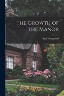 The Growth of the Manor di Paul Vinogradoff edito da LEGARE STREET PR