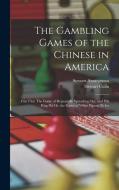 The Gambling Games of the Chinese in America: Fán T'án: The Game of Repeatedly Spreading Out. and Pák Kòp Piú Or, the Game of White Pigeon Ticket di Anonymous edito da LEGARE STREET PR
