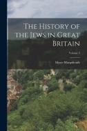 The History of the Jews in Great Britain; Volume 3 di Moses Margoliouth edito da LEGARE STREET PR