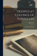 Oedipus at Colonus of Sophocles: An Ancient Theater di Sophocles edito da LEGARE STREET PR