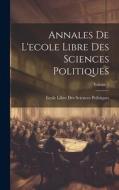 Annales De L'ecole Libre Des Sciences Politiques; Volume 1 di Ecole Libre Des Sciences Politiques edito da LEGARE STREET PR