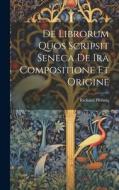 De Librorum Quos Scripsit Seneca De Ira Compositione Et Origine di Richard Pfennig edito da LEGARE STREET PR