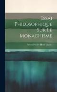 Essai Philosophique sur le Monachisme di Simon Nicolas Henri Linguet edito da LEGARE STREET PR