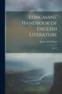 Longmans' Handbook of English Literature: Part V di Robert McWilliam edito da LEGARE STREET PR
