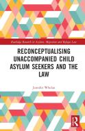 Reconceptualizing Unaccompanied Child Asylum Seekers And The Law di Jennifer Whelan edito da Taylor & Francis Ltd