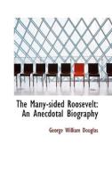 The Many-sided Roosevelt di George William Douglas edito da Bibliolife