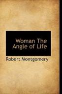 Woman The Angle Of Life di Robert Montgomery edito da Bibliolife