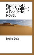 Piping Hot! (pot-bouille.) A Realistic Novel di Emile Zola edito da Bibliolife