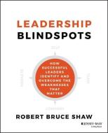 Leadership Blindspots di Robert B. Shaw edito da John Wiley & Sons