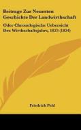Beitrage Zur Neuesten Geschichte Der Landwirthschaft: Oder Chronologische Uebersicht Des Wirthschaftsjahrs, 1823 (1824) di Friedrich Pohl edito da Kessinger Publishing