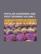Popular Gardening and Fruit Growing Volume 1 di Books Group edito da Rarebooksclub.com