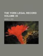 The York Legal Record Volume 35 di Samuel C. Frey edito da Rarebooksclub.com