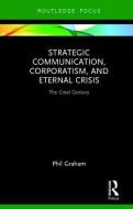 Strategic Communication, Corporatism, and Eternal Crisis di Phil Graham edito da Taylor & Francis Ltd