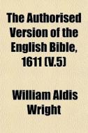 The Authorised Version Of The English Bi di William Aldis Wright edito da General Books