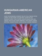 Hungarian-American Jews: John Von Neumann, Edward Teller, Paul Simon, Peter Lorre, Goldie Hawn, Leo Szilard, Susan Faludi, George Cukor edito da Books LLC